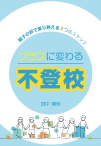 プラスに変わる不登校　～親子の絆で乗り越える３つのステップ～